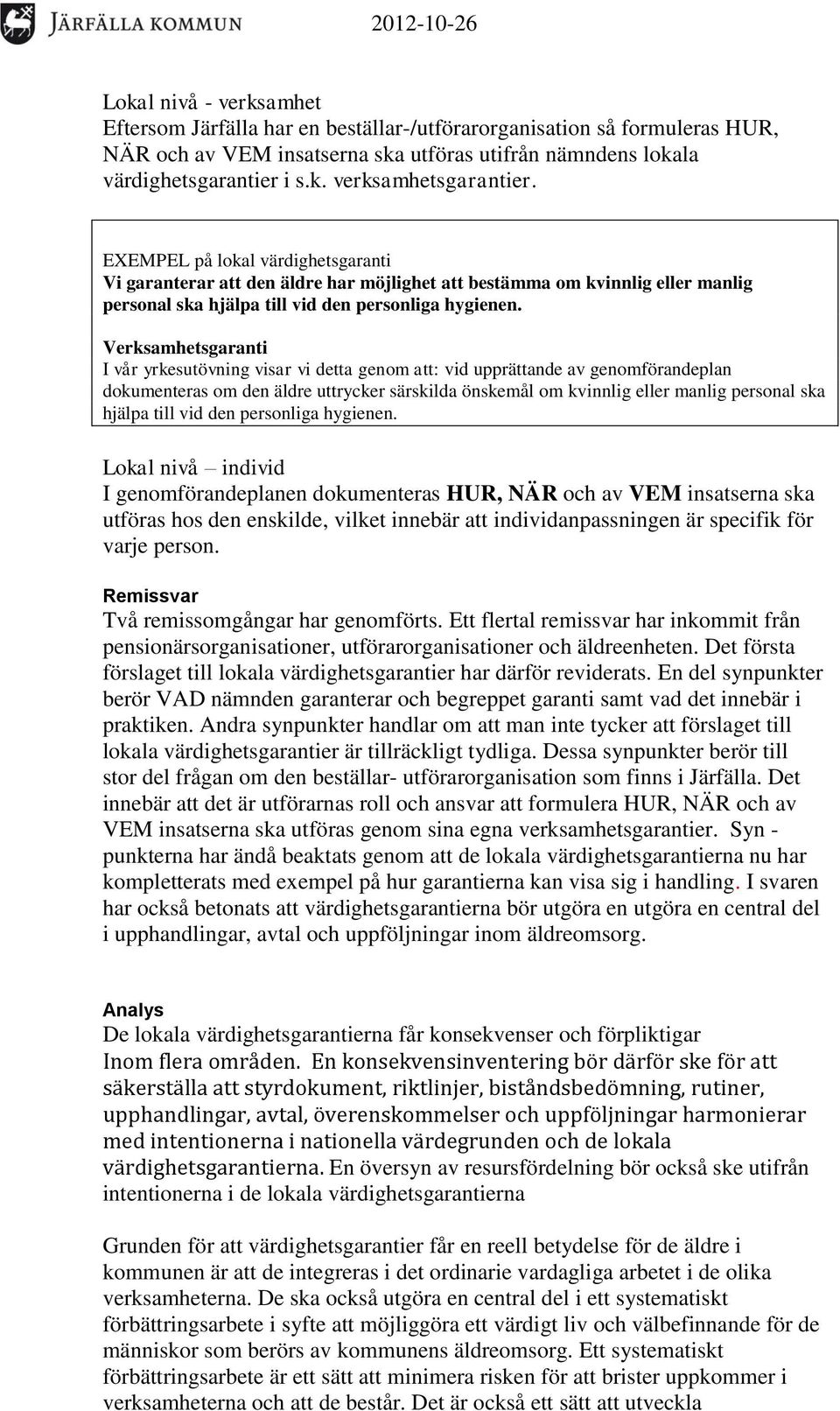 Verksamhetsgaranti I vår yrkesutövning visar vi detta genom att: vid upprättande av genomförandeplan dokumenteras om den äldre uttrycker särskilda önskemål om kvinnlig eller manlig personal ska