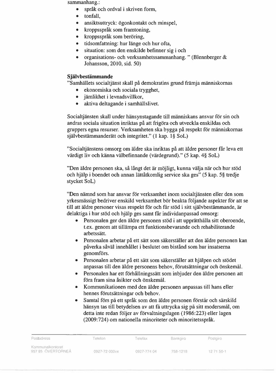 enskilde befinner sig i och organisations- och verksamhets (Blennberger & Johansson, 2010, sid.