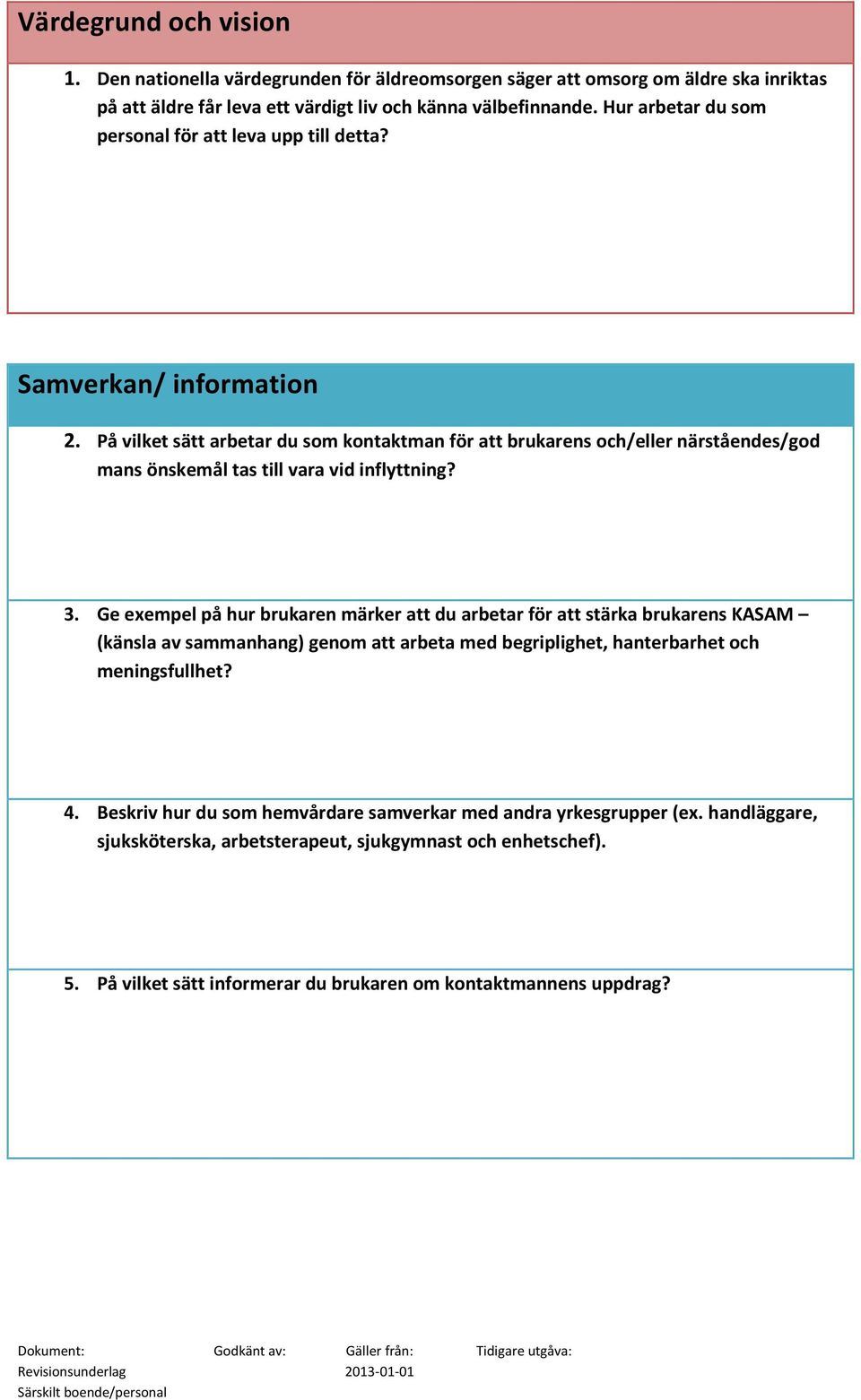 På vilket sätt arbetar du som kontaktman för att brukarens och/eller närståendes/god mans önskemål tas till vara vid inflyttning? 3.