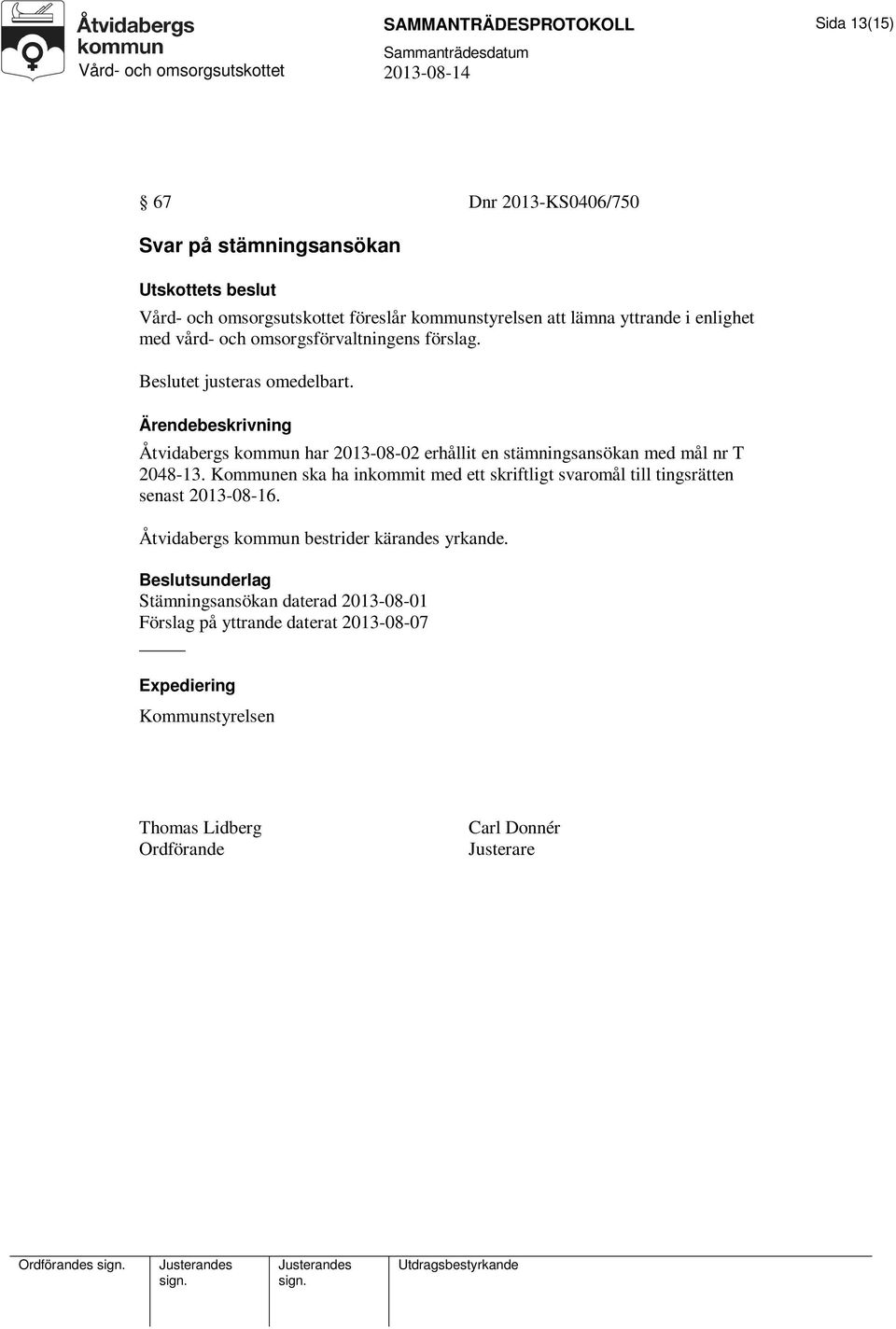 Åtvidabergs kommun har 2013-08-02 erhållit en stämningsansökan med mål nr T 2048-13.