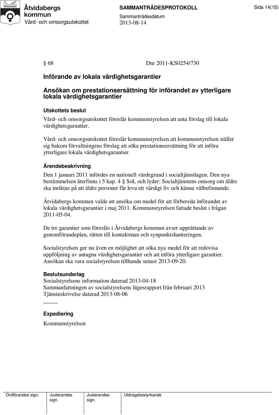 Vård- och omsorgsutskottet föreslår kommunstyrelsen att kommunstyrelsen ställer sig bakom förvaltningens förslag att söka prestationsersättning för att införa ytterligare lokala värdighetsgarantier.