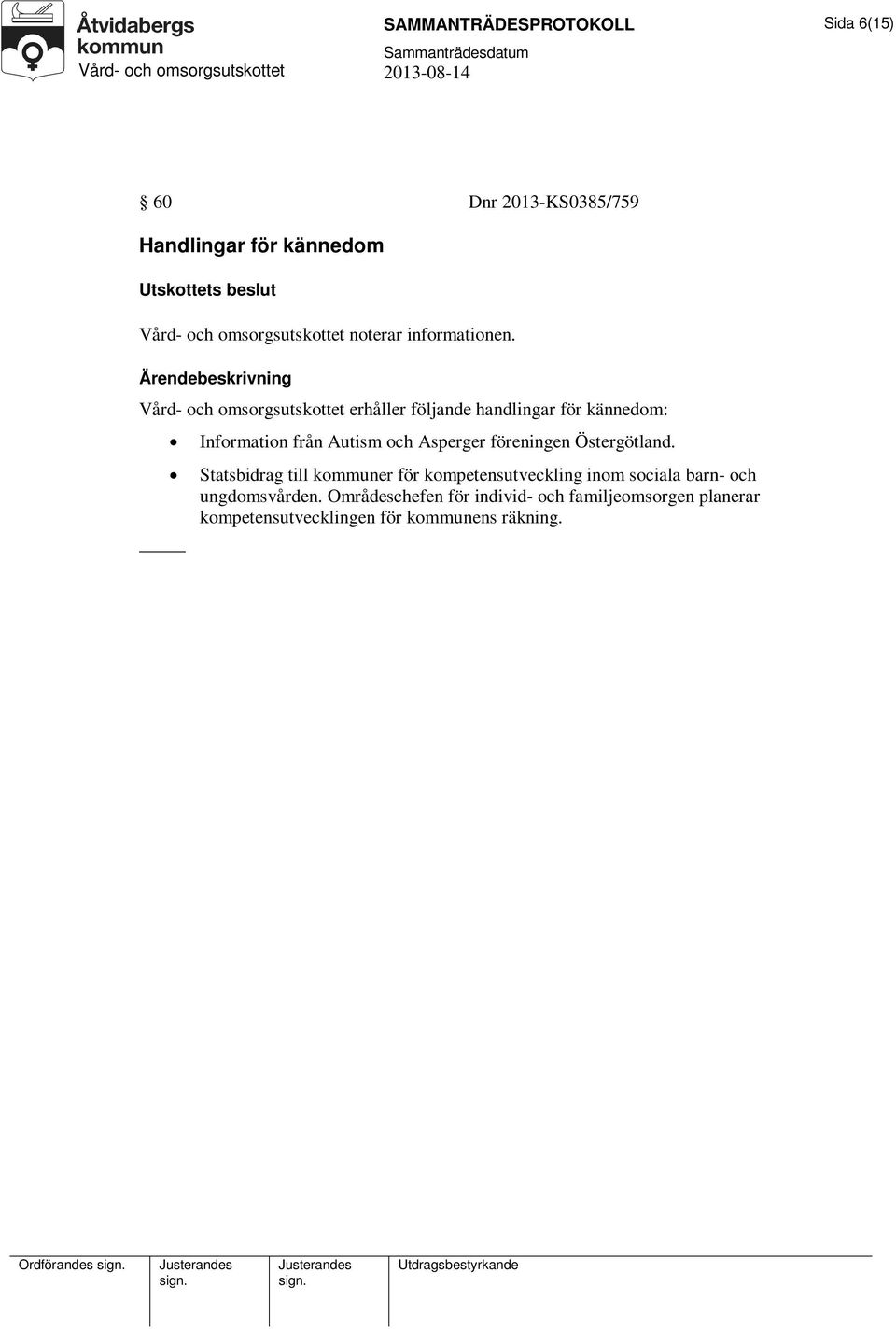 Vård- och omsorgsutskottet erhåller följande handlingar för kännedom: Information från Autism och Asperger