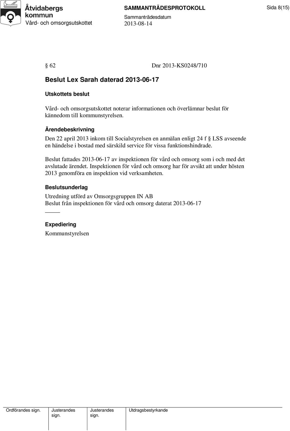 Den 22 april 2013 inkom till Socialstyrelsen en anmälan enligt 24 f LSS avseende en händelse i bostad med särskild service för vissa funktionshindrade.