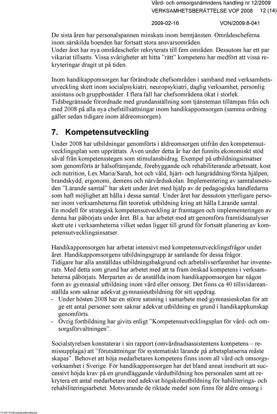 Vissa svårigheter att hitta rätt kompetens har medfört att vissa rekryteringar dragit ut på tiden.