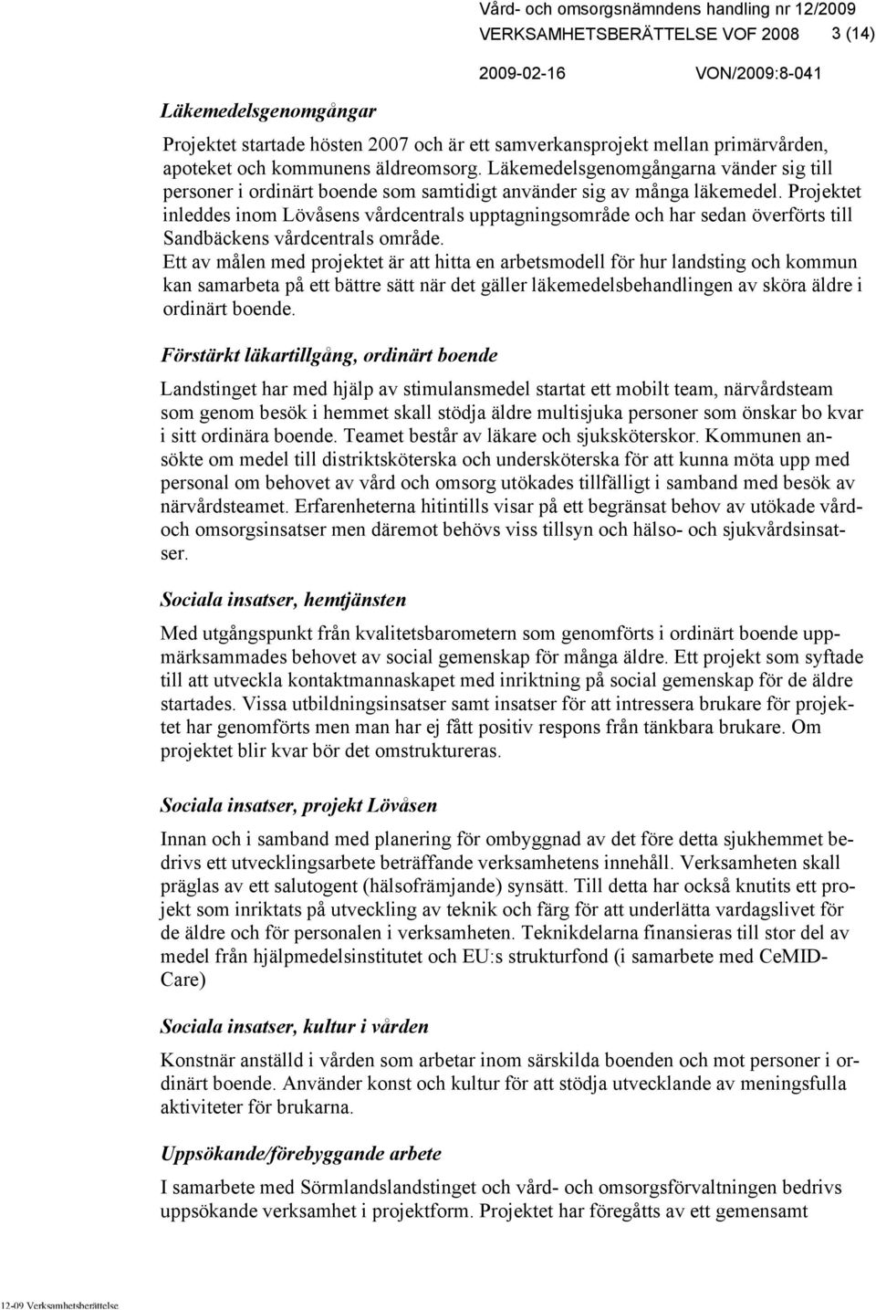 Projektet inleddes inom Lövåsens vårdcentrals upptagningsområde och har sedan överförts till Sandbäckens vårdcentrals område.
