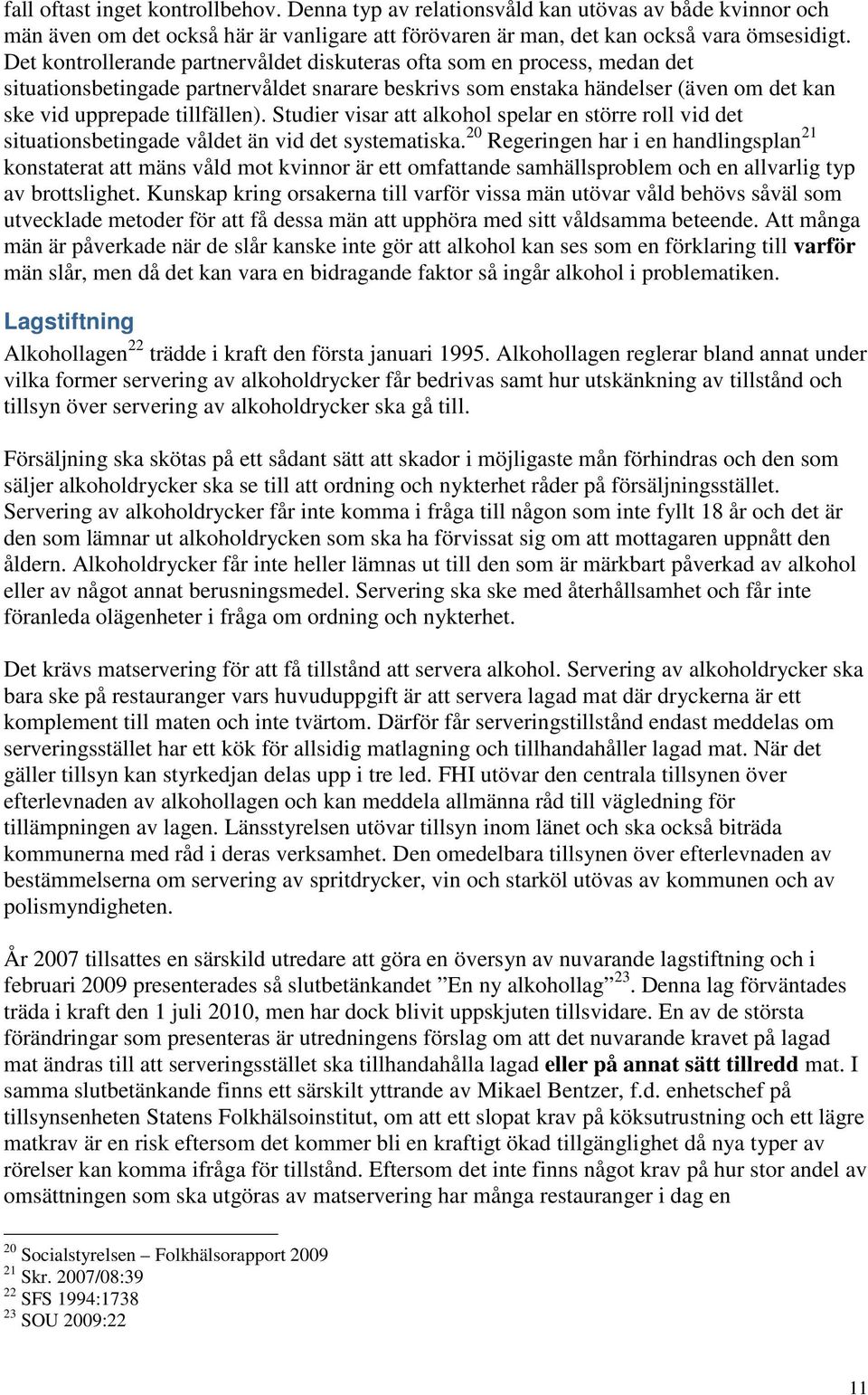 Studier visar att alkohol spelar en större roll vid det situationsbetingade våldet än vid det systematiska.