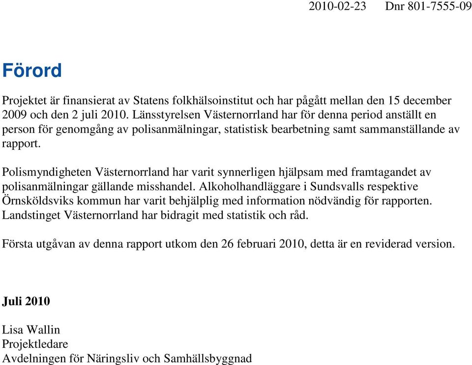 Polismyndigheten Västernorrland har varit synnerligen hjälpsam med framtagandet av polisanmälningar gällande misshandel.