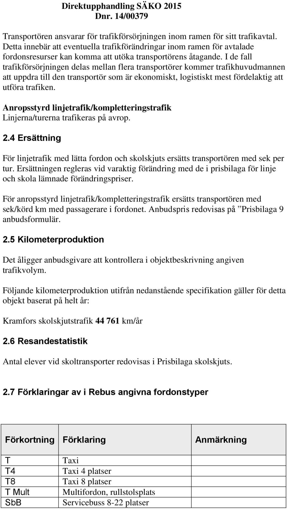 I de fall trafikförsörjningen delas mellan flera transportörer kommer trafikhuvudmannen att uppdra till den transportör som är ekonomiskt, logistiskt mest fördelaktig att utföra trafiken.