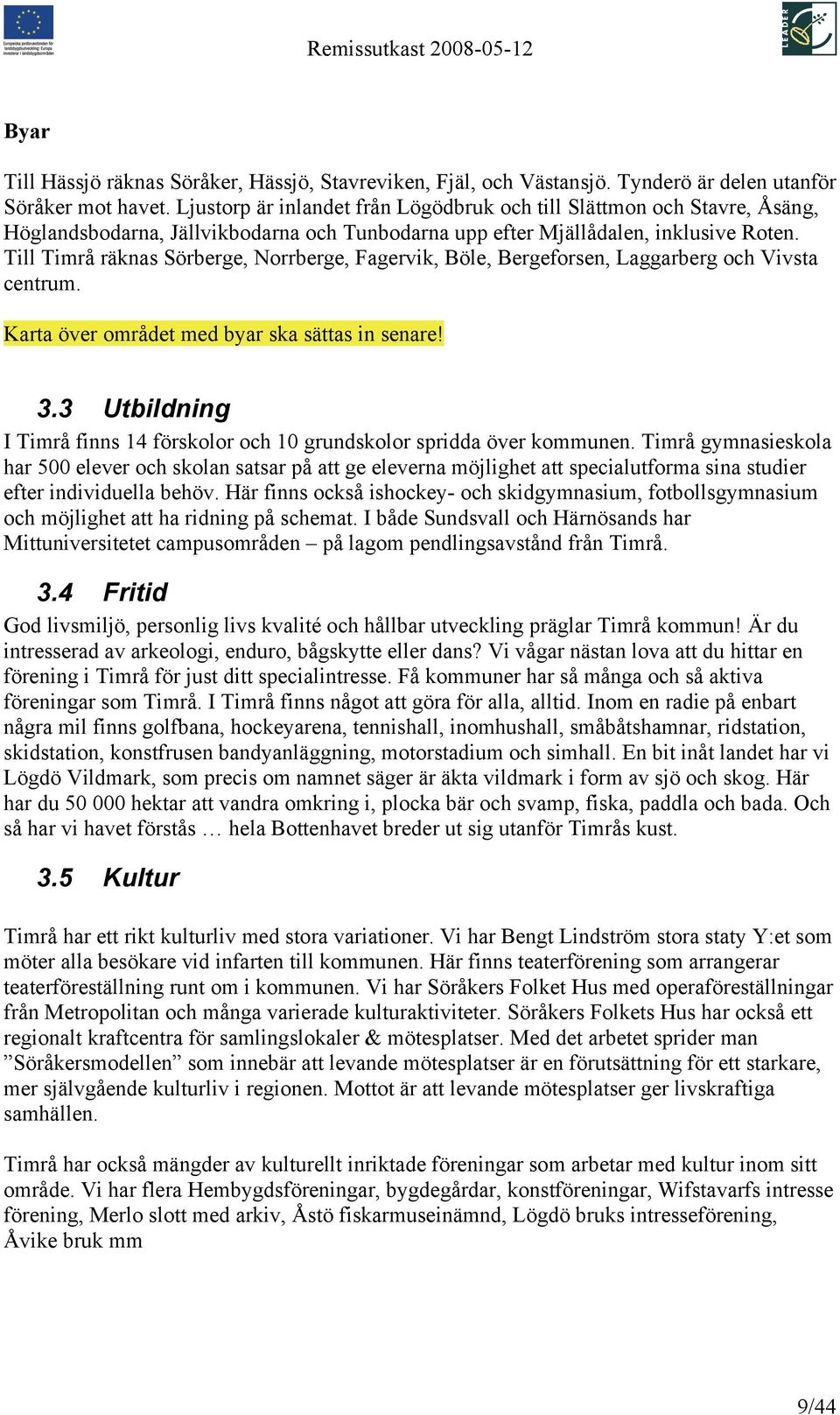 att biskoparna passerade Hssj kyrka och Sbr kyrka. Mjligen kan Lars Hgberg har framstllt kartan, med underlag frn ldre kartor och de tidiga skattelngder och Kartan ger oss svaret p varfr man valde lgsj till mtesplats fr. Norrstigen mellan Hssj, Stigsj och Sbr kyrkor
