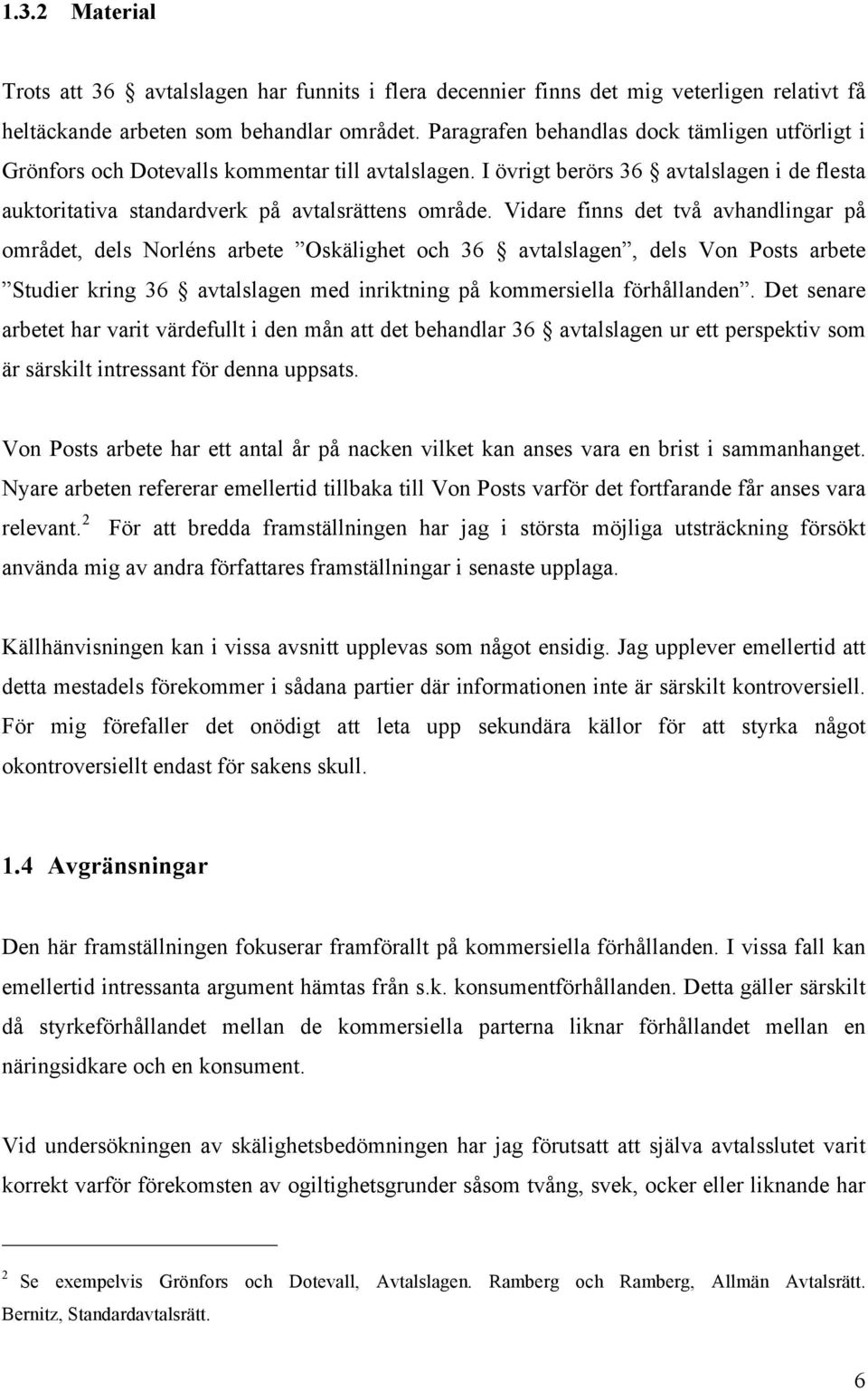 Vidare finns det två avhandlingar på området, dels Norléns arbete Oskälighet och 36 avtalslagen, dels Von Posts arbete Studier kring 36 avtalslagen med inriktning på kommersiella förhållanden.