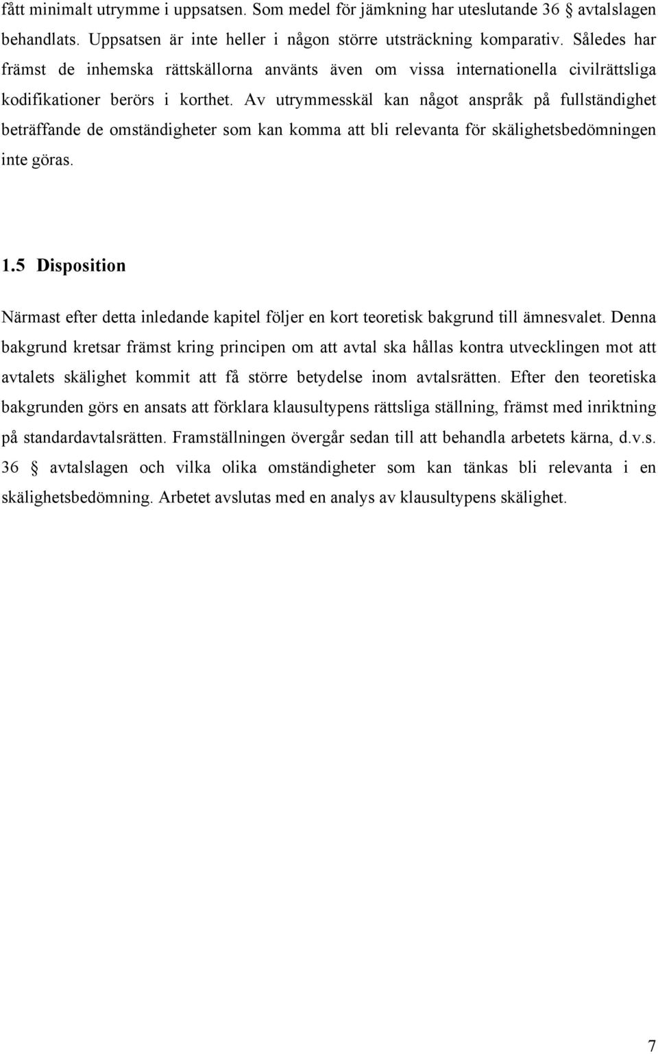 Av utrymmesskäl kan något anspråk på fullständighet beträffande de omständigheter som kan komma att bli relevanta för skälighetsbedömningen inte göras. 1.