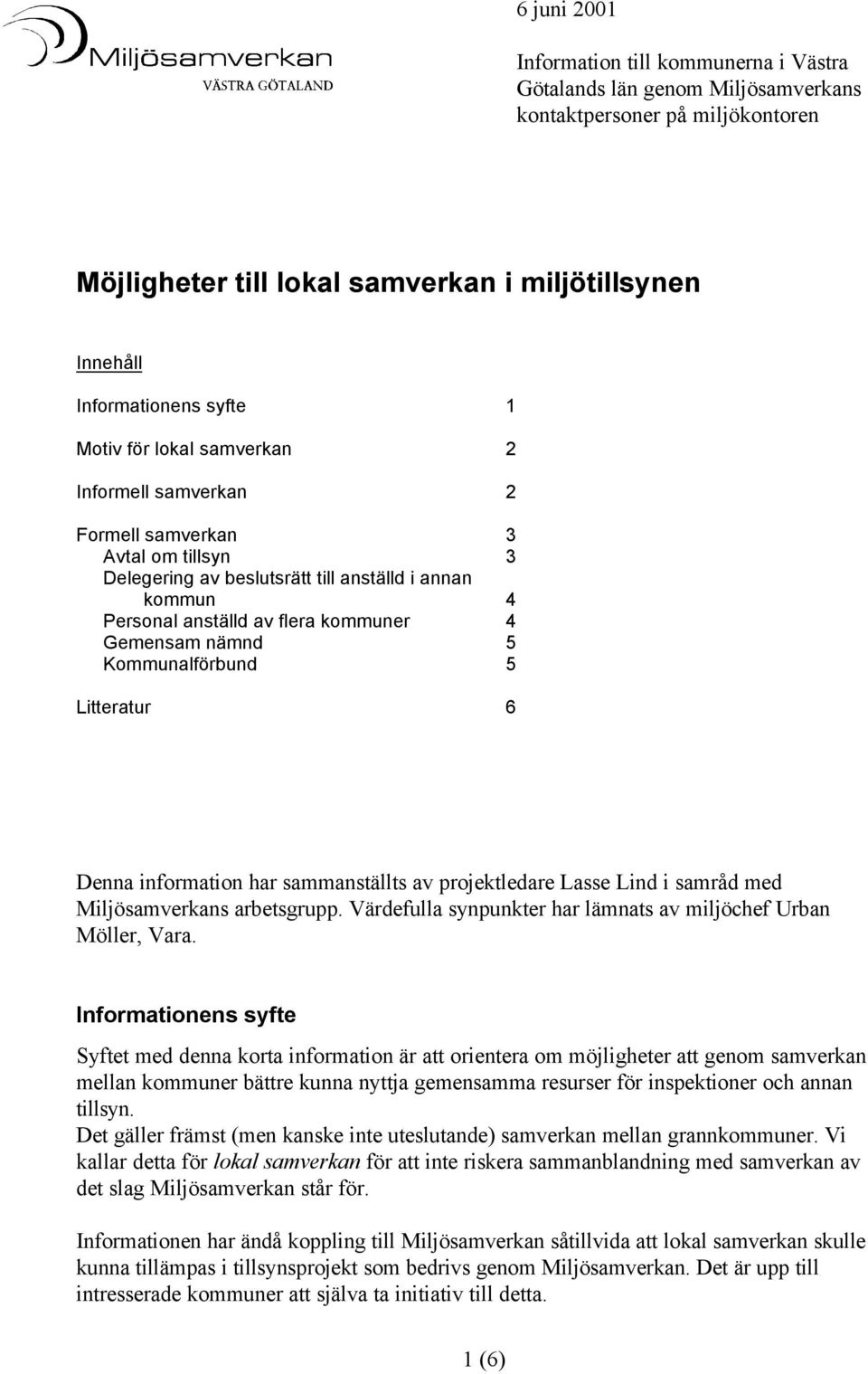 5 Kommunalförbund 5 Litteratur 6 Denna information har sammanställts av projektledare Lasse Lind i samråd med Miljösamverkans arbetsgrupp.