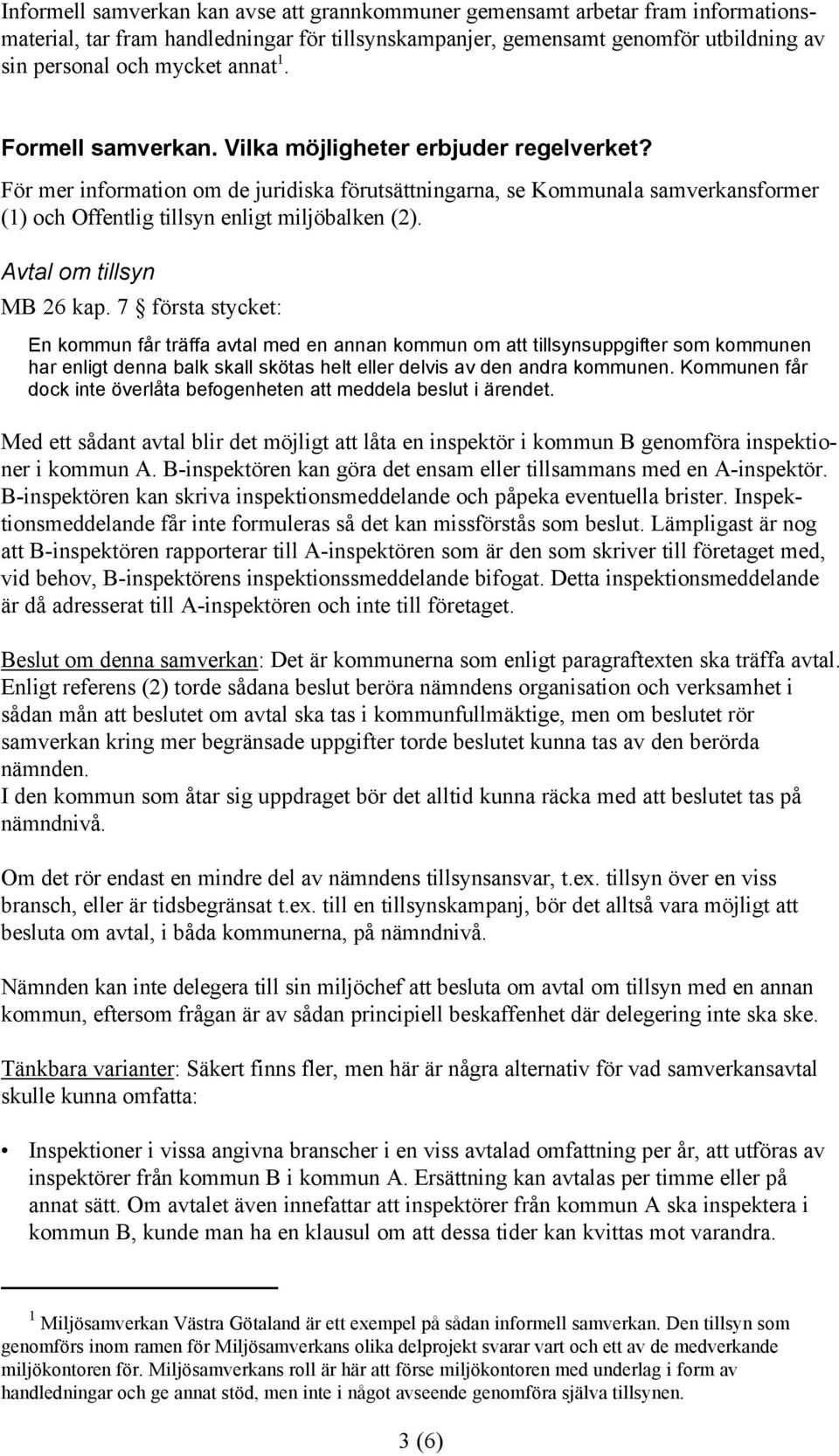 För mer information om de juridiska förutsättningarna, se Kommunala samverkansformer (1) och Offentlig tillsyn enligt miljöbalken (2). Avtal om tillsyn MB 26 kap.