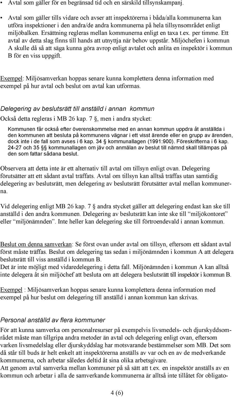 Ersättning regleras mellan kommunerna enligt en taxa t.ex. per timme. Ett avtal av detta slag finns till hands att utnyttja när behov uppstår.