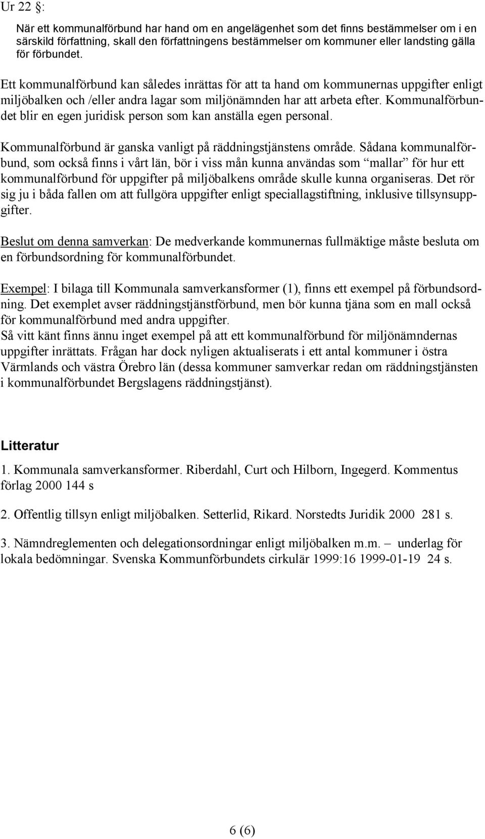 Kommunalförbundet blir en egen juridisk person som kan anställa egen personal. Kommunalförbund är ganska vanligt på räddningstjänstens område.