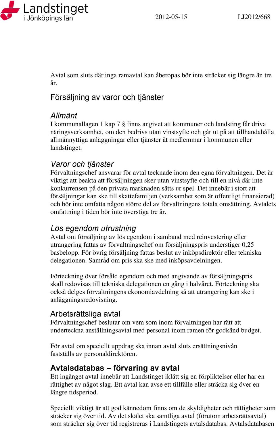 allmännyttiga anläggningar eller tjänster åt medlemmar i kommunen eller landstinget. Varor och tjänster Förvaltningschef ansvarar för avtal tecknade inom den egna förvaltningen.