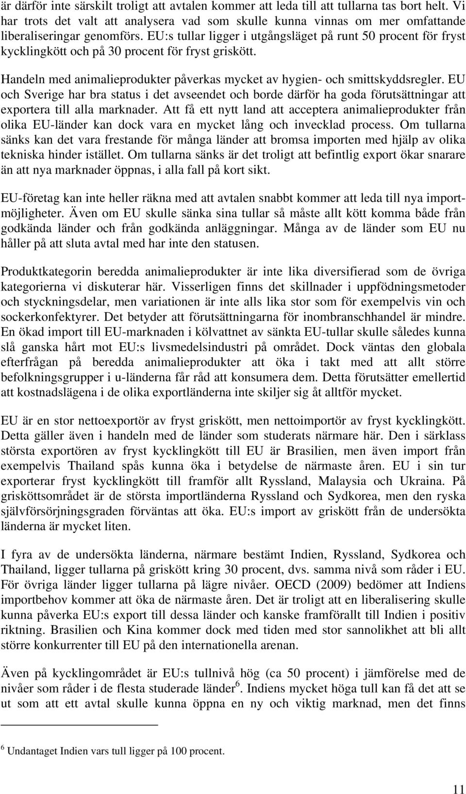 EU:s tullar ligger i utgångsläget på runt 50 procent för fryst kycklingkött och på 30 procent för fryst griskött. Handeln med animalieprodukter påverkas mycket av hygien- och smittskyddsregler.