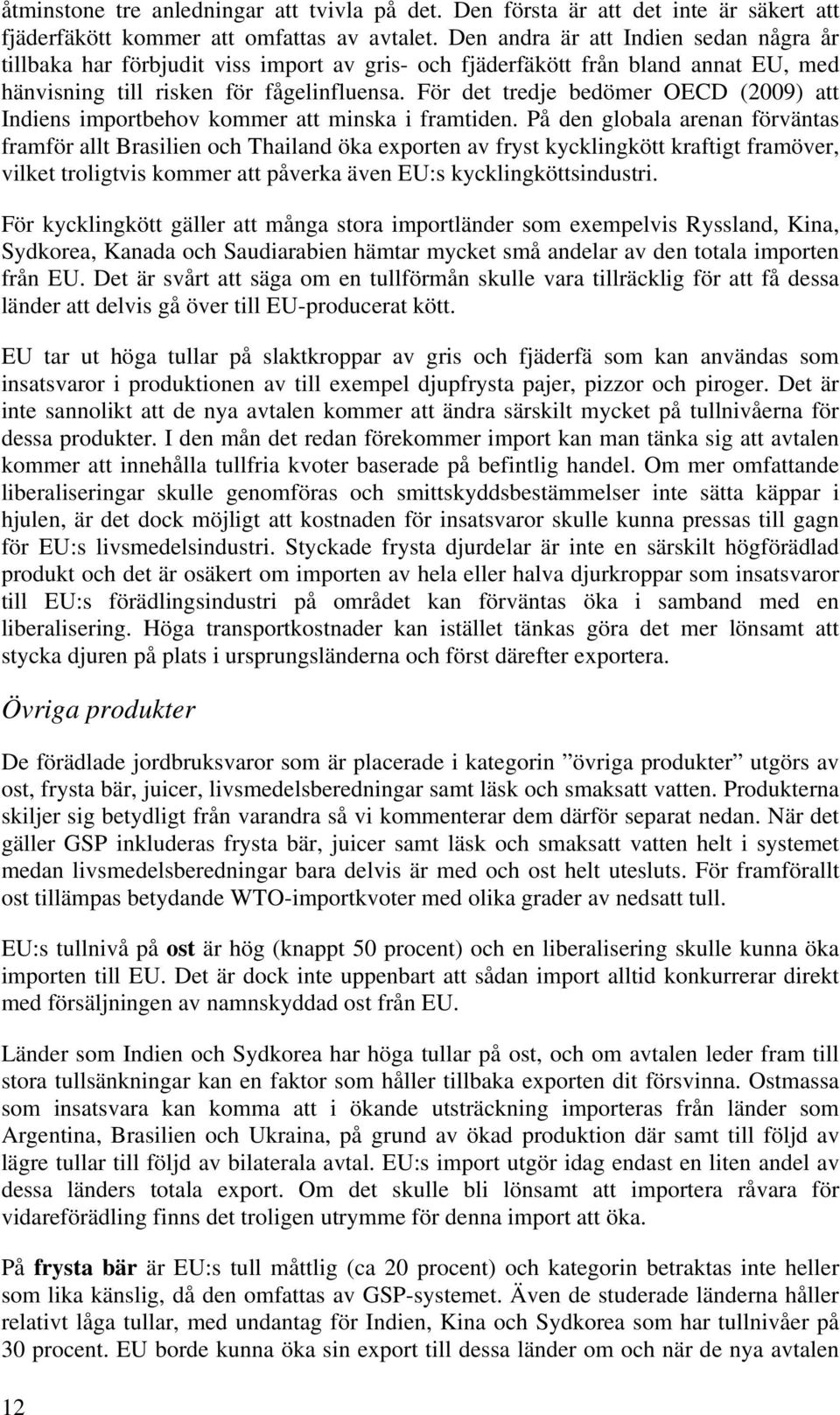 För det tredje bedömer OECD (2009) att Indiens importbehov kommer att minska i framtiden.