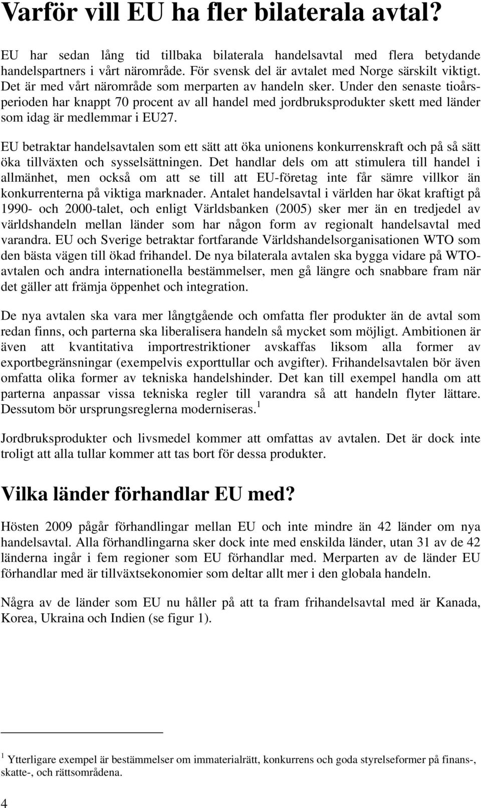 Under den senaste tioårsperioden har knappt 70 procent av all handel med jordbruksprodukter skett med länder som idag är medlemmar i EU27.