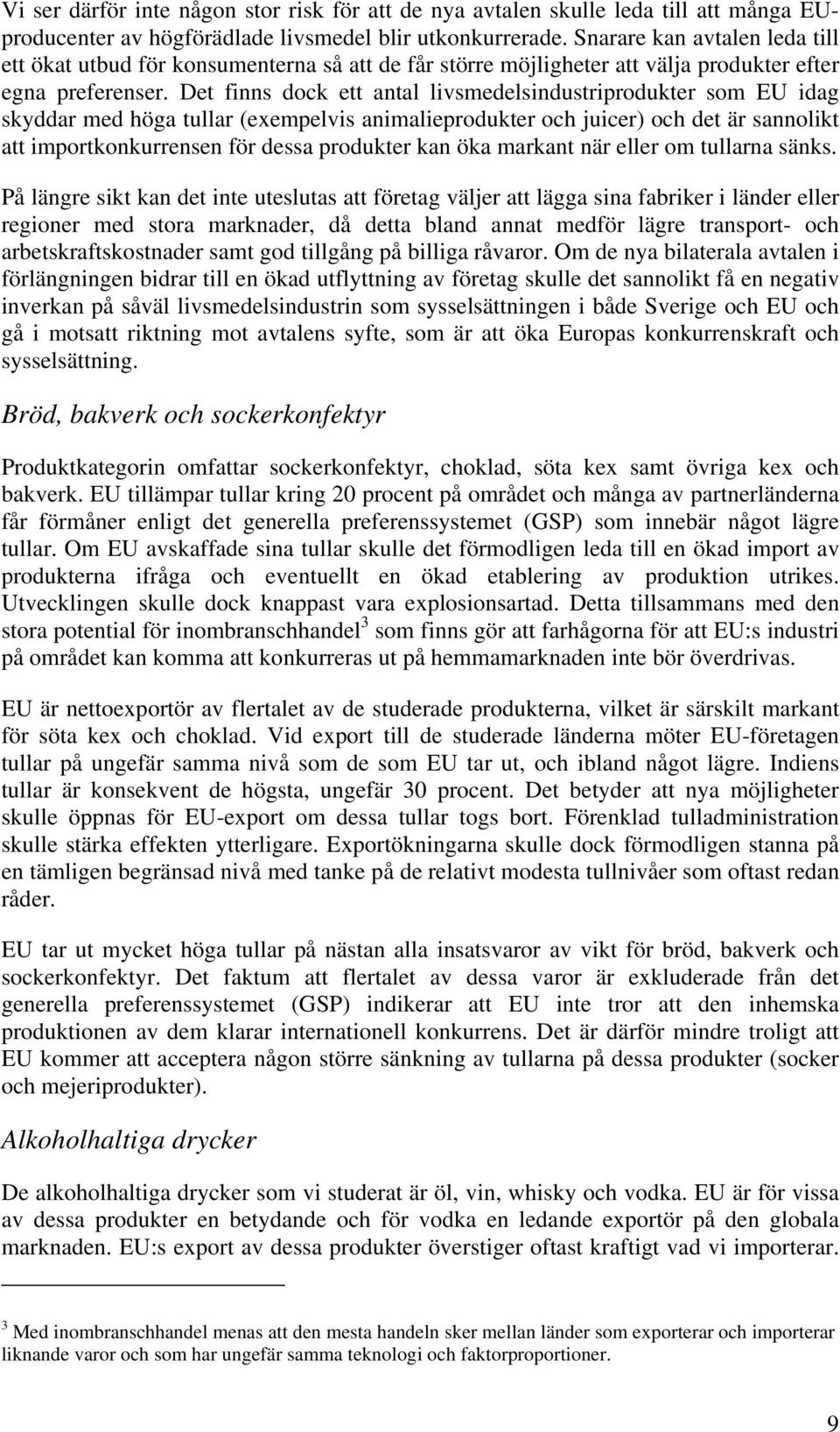 Det finns dock ett antal livsmedelsindustriprodukter som EU idag skyddar med höga tullar (exempelvis animalieprodukter och juicer) och det är sannolikt att importkonkurrensen för dessa produkter kan