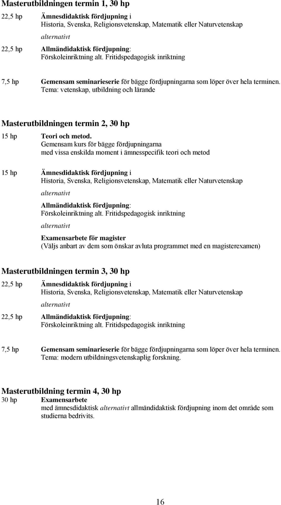 Tema: vetenskap, utbildning och lärande Masterutbildningen termin 2, 30 hp 15 hp Teori och metod.