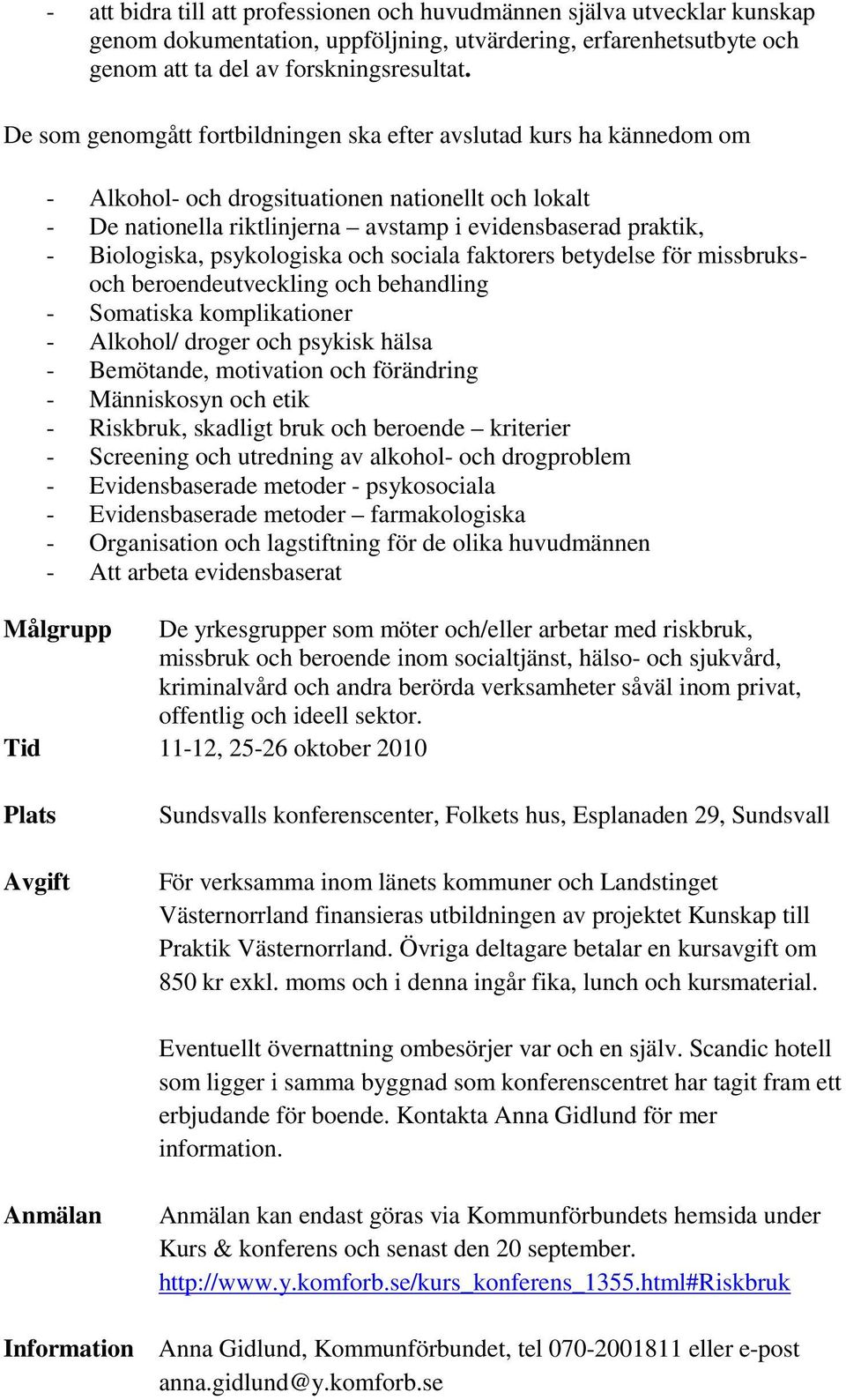 Biologiska, psykologiska och sociala faktorers betydelse för missbruksoch beroendeutveckling och behandling - Somatiska komplikationer - Alkohol/ droger och psykisk hälsa - Bemötande, motivation och