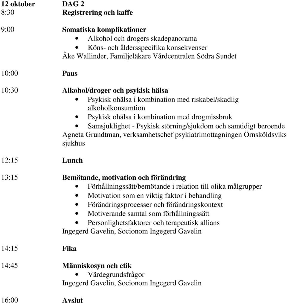 störning/sjukdom och samtidigt beroende Agneta Grundtman, verksamhetschef psykiatrimottagningen Örnsköldsviks sjukhus 12:15 Lunch 13:15 Bemötande, motivation och förändring Förhållningssätt/bemötande