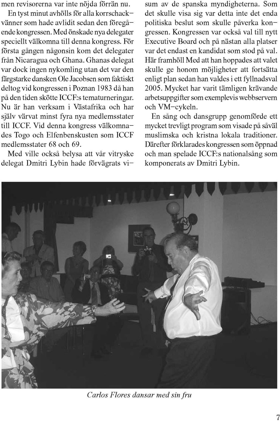 Ghanas delegat var dock ingen nykomling utan det var den färgstarke dansken Ole Jacobsen som faktiskt deltog vid kongressen i Poznan 1983 då han på den tiden skötte ICCF:s tematurneringar.