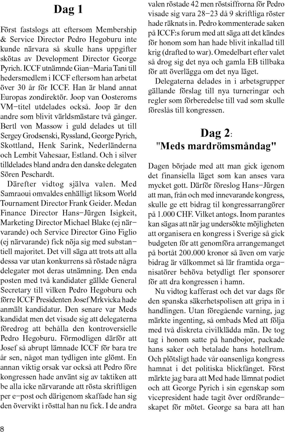 Joop är den andre som blivit världsmästare två gånger.