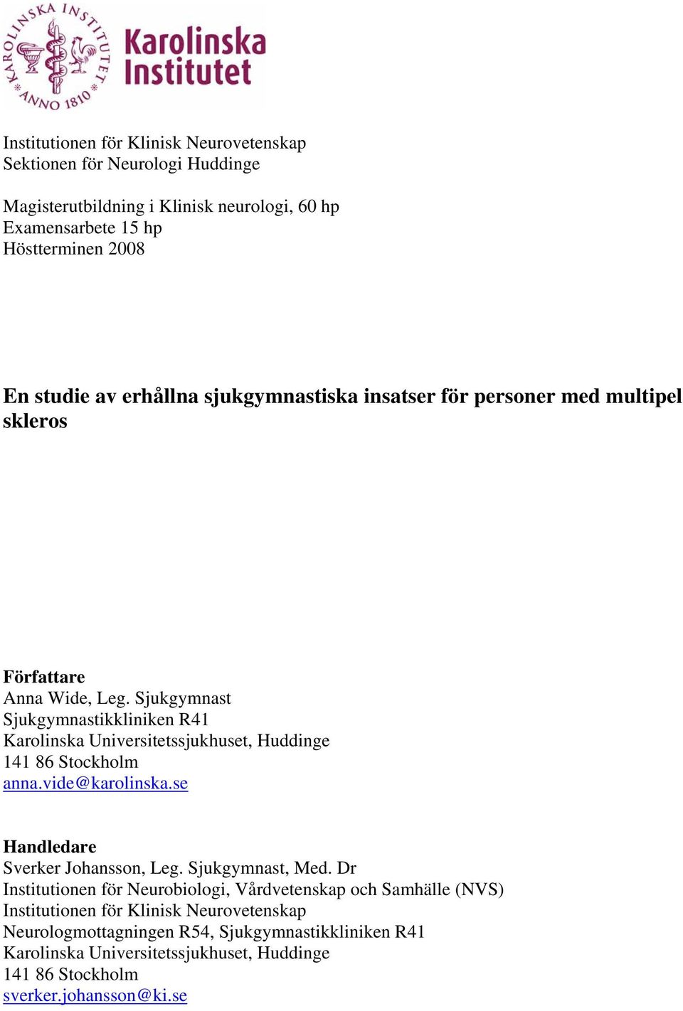 Sjukgymnast Sjukgymnastikkliniken R41 Karolinska Universitetssjukhuset, Huddinge 141 86 Stockholm anna.vide@karolinska.se Handledare Sverker Johansson, Leg.