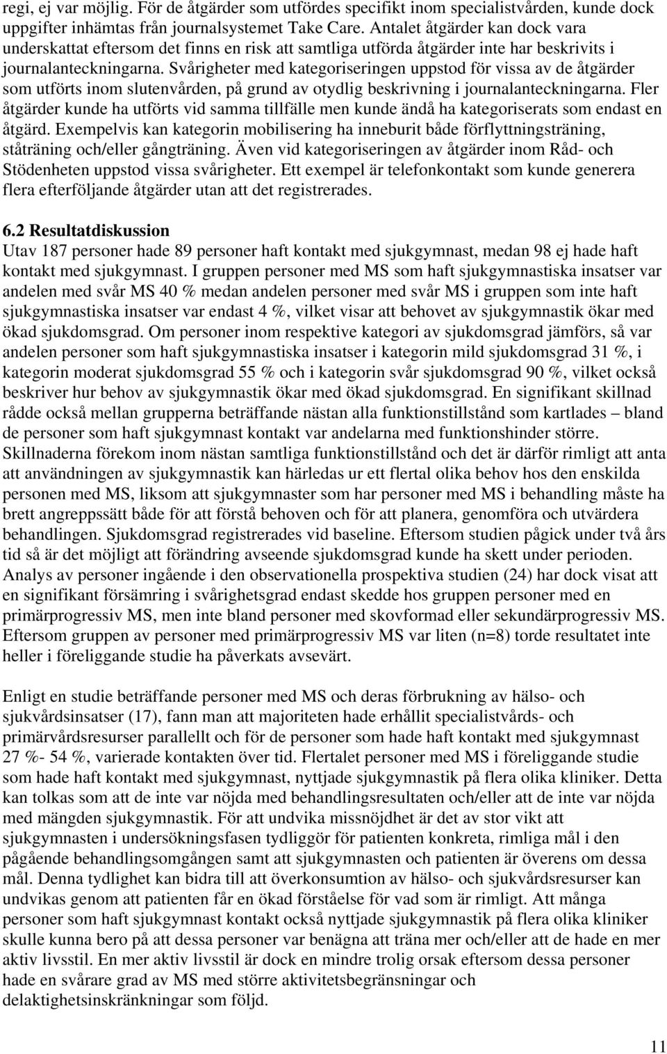 Svårigheter med kategoriseringen uppstod för vissa av de åtgärder som utförts inom slutenvården, på grund av otydlig beskrivning i journalanteckningarna.