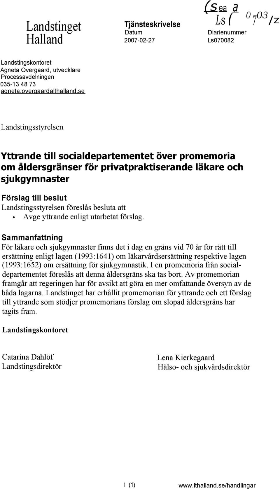 se Landstingsstyrelsen Yttrande till socialdepartementet över promemoria om åldersgränser för privatpraktiserande läkare och sjukgymnaster Förslag till beslut Landstingsstyrelsen föreslås besluta att