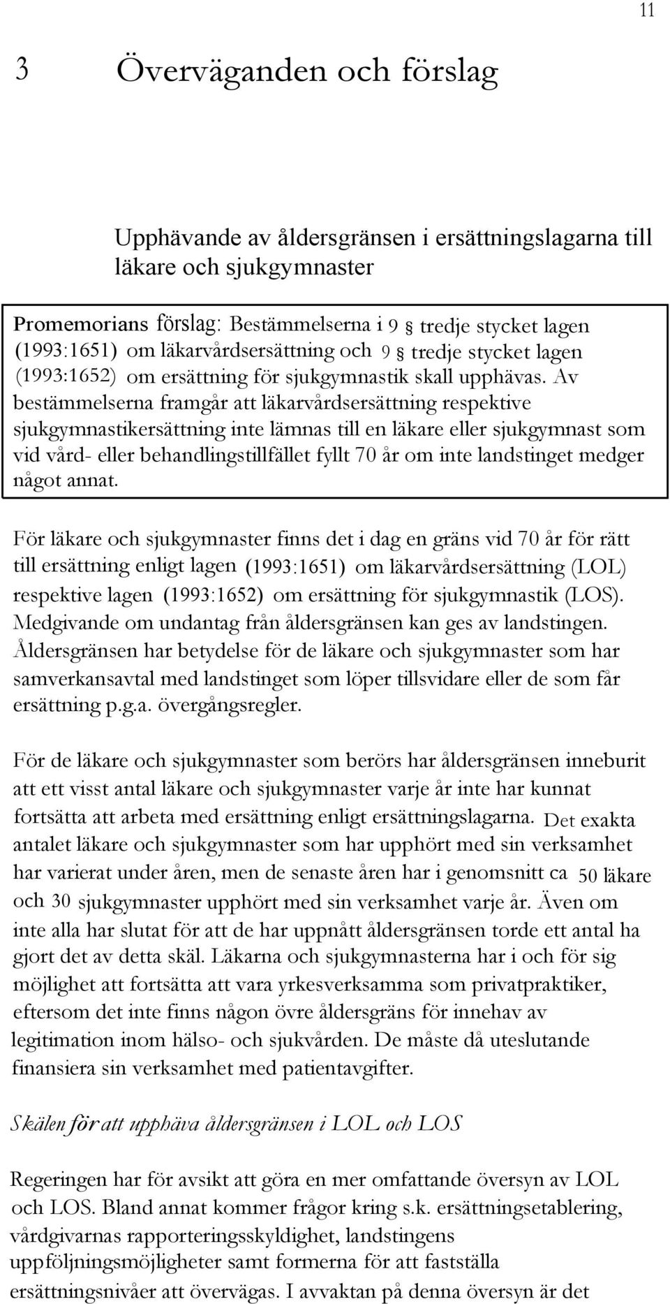 Av bestämmelserna framgår att läkarvårdsersättning respektive sjukgymnastikersättning inte lämnas till en läkare eller sjukgymnast som vid vård- eller behandlingstillfället fyllt 70 år om inte