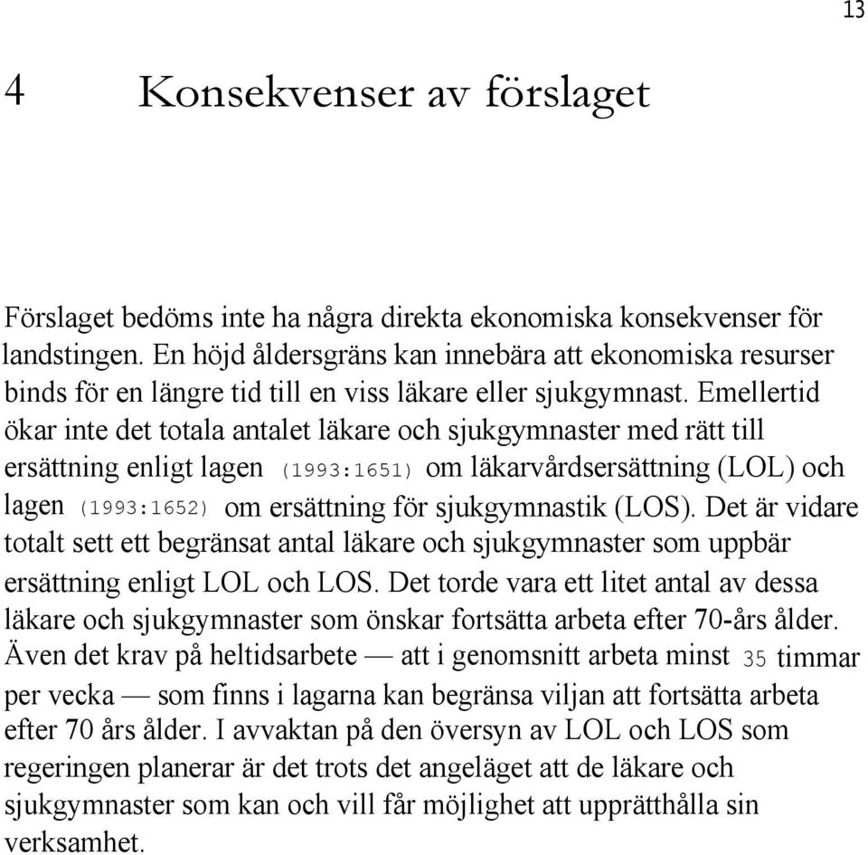 Emellertid ökar inte det totala antalet läkare och sjukgymnaster med rätt till ersättning enligt lagen (1993:1651) om läkarvårdsersättning (LOL) och lagen (1993:1652) om ersättning för sjukgymnastik