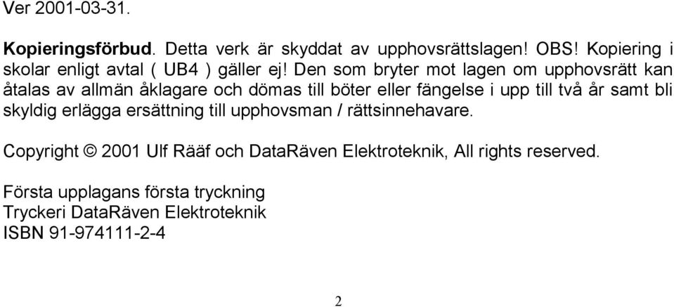 Den som bryter mot lagen om upphovsrätt kan åtalas av allmän åklagare och dömas till böter eller fängelse i upp till två