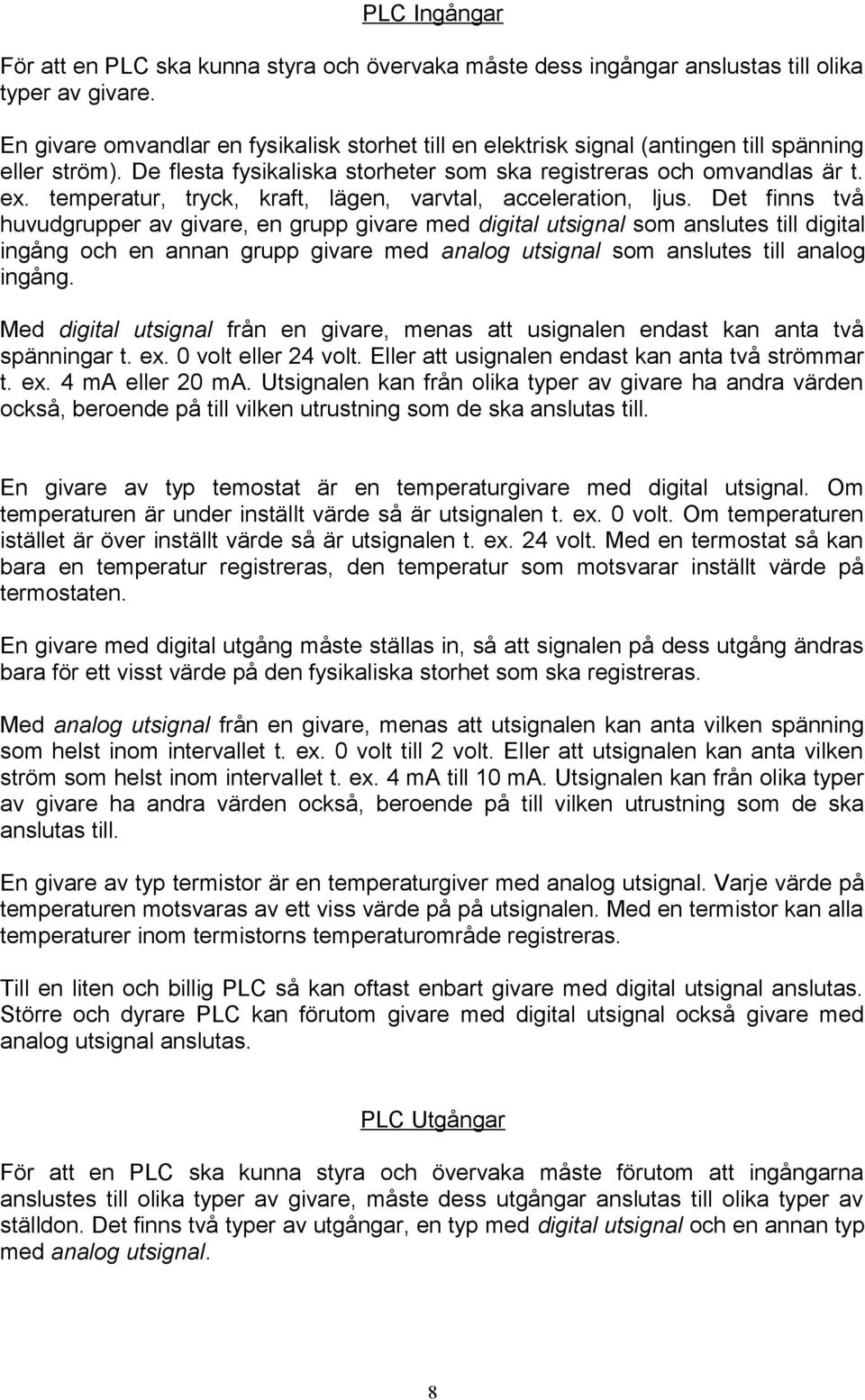 temperatur, tryck, kraft, lägen, varvtal, acceleration, ljus.