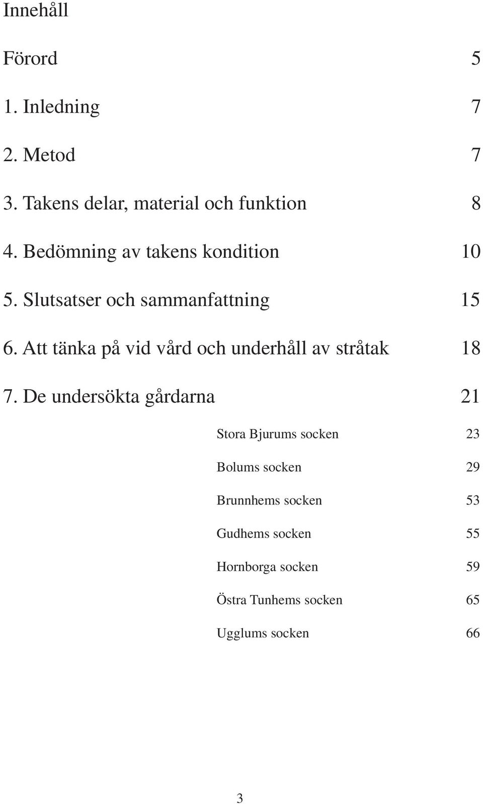 Att tänka på vid vård och underhåll av stråtak 18 7.