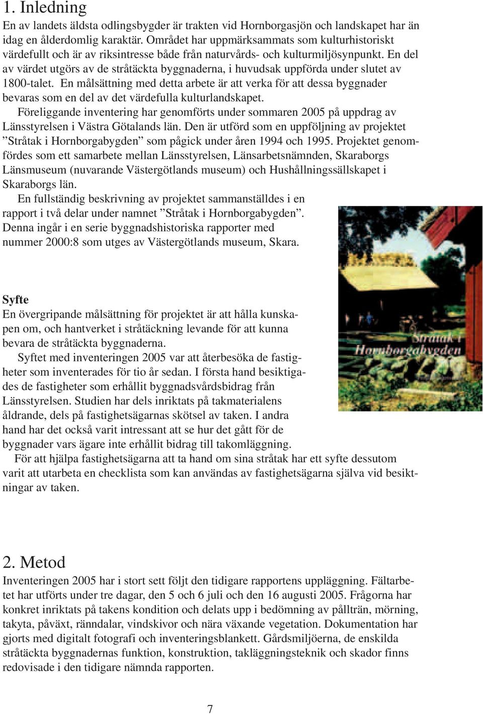 En del av värdet utgörs av de stråtäckta byggnaderna, i huvudsak uppförda under slutet av 1800-talet.