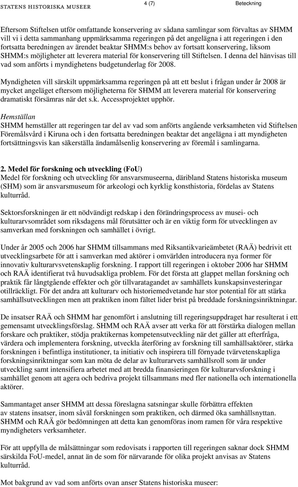 I denna del hänvisas till vad som anförts i myndighetens budgetunderlag för 2008.