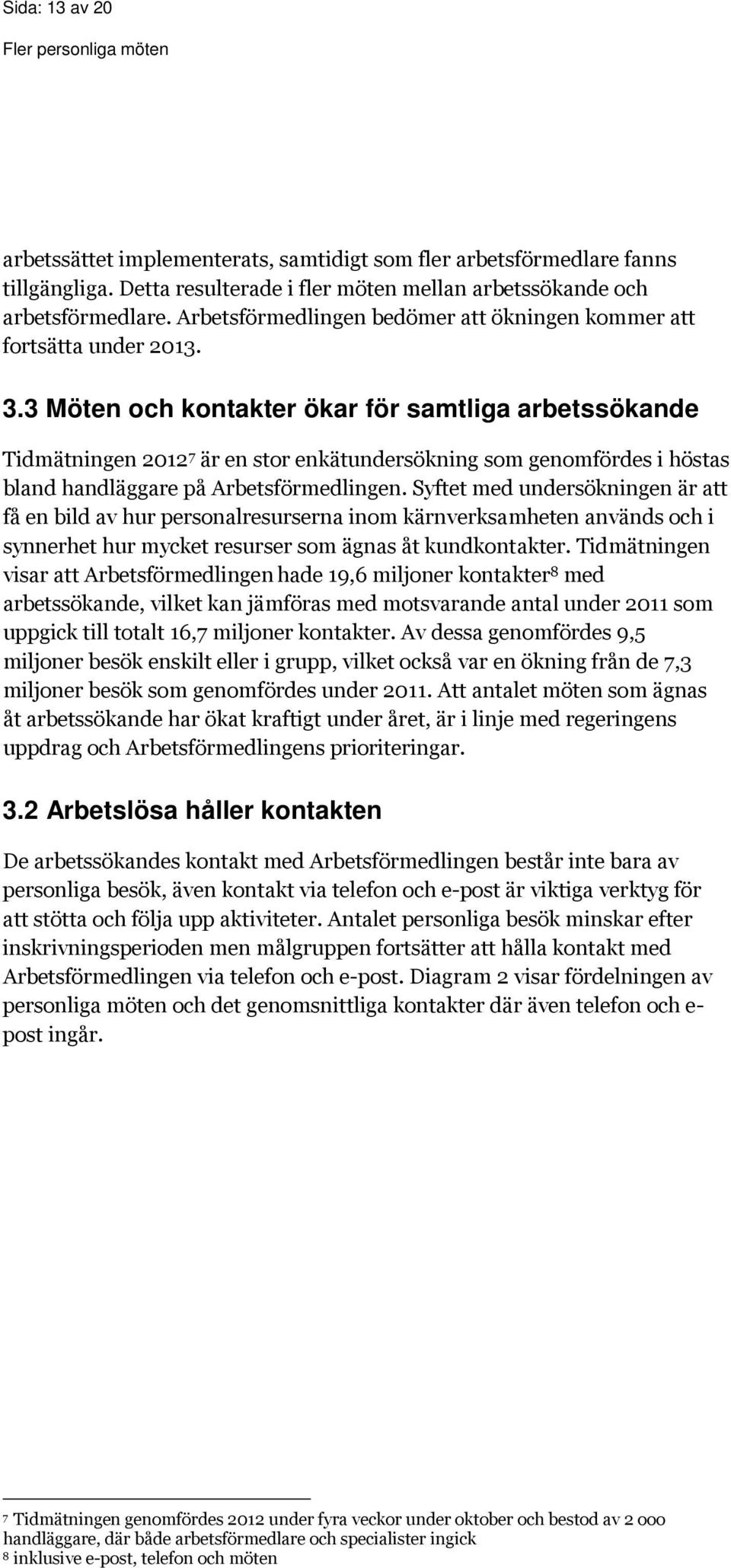 3 Möten och kontakter ökar för samtliga arbetssökande Tidmätningen 2012 7 är en stor enkätundersökning som genomfördes i höstas bland handläggare på Arbetsförmedlingen.