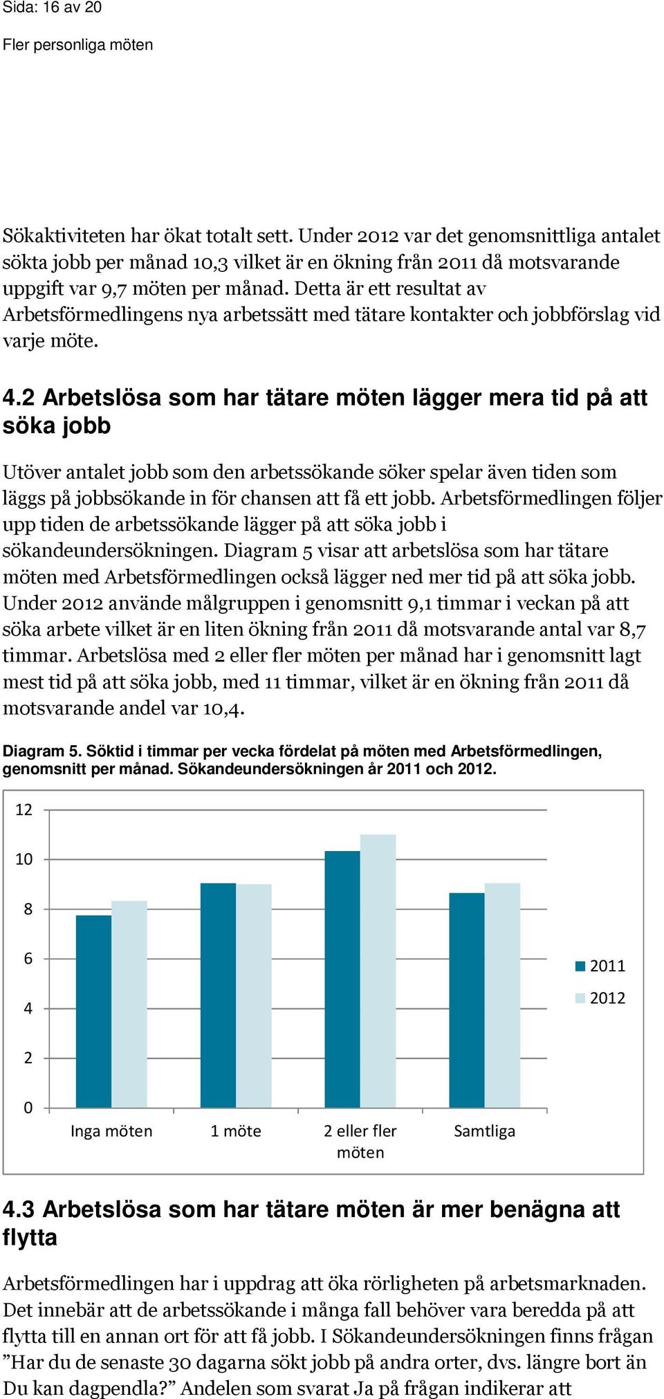 2 Arbetslösa som har tätare möten lägger mera tid på att söka jobb Utöver antalet jobb som den arbetssökande söker spelar även tiden som läggs på jobbsökande in för chansen att få ett jobb.