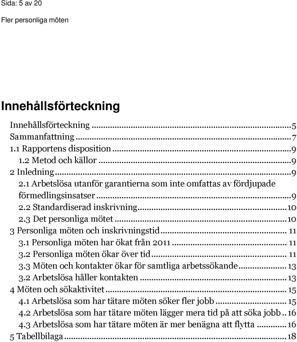 .. 10 3 Personliga möten och inskrivningstid... 11 3.1 Personliga möten har ökat från 2011... 11 3.2 Personliga möten ökar över tid... 11 3.3 Möten och kontakter ökar för samtliga arbetssökande... 13 3.