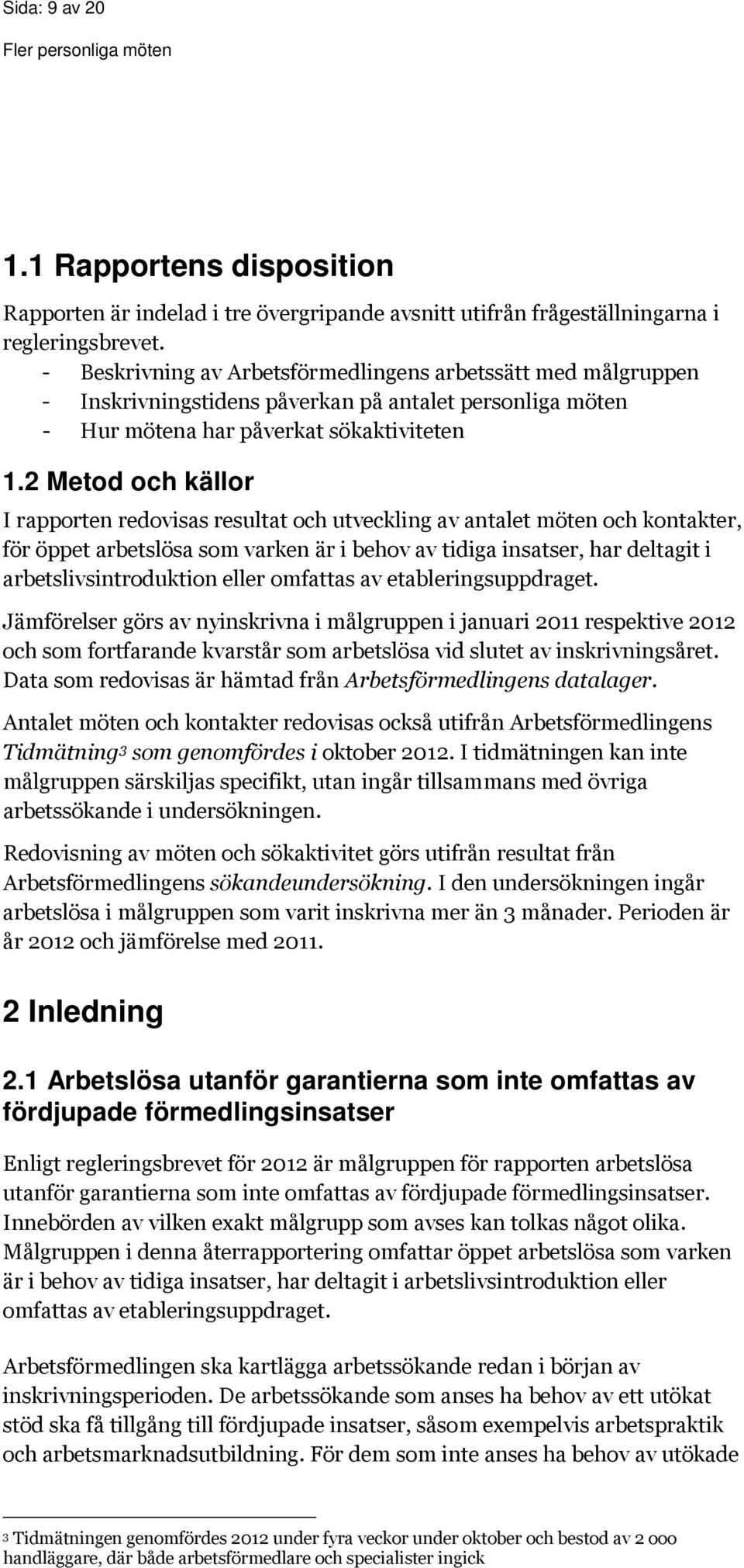 2 Metod och källor I rapporten redovisas resultat och utveckling av antalet möten och kontakter, för öppet arbetslösa som varken är i behov av tidiga insatser, har deltagit i arbetslivsintroduktion