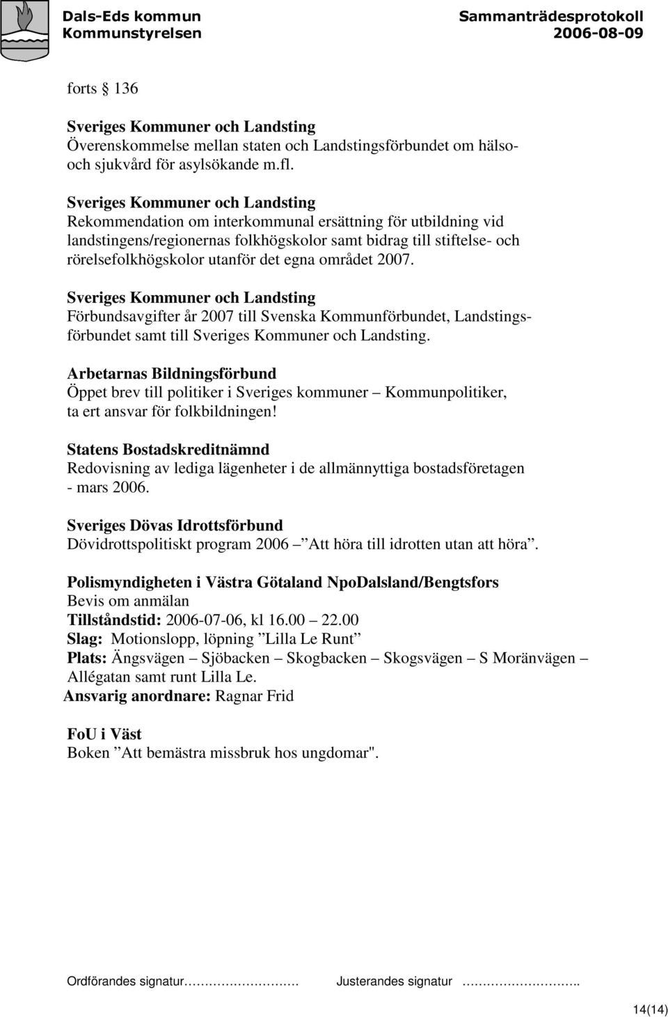 egna området 2007. Sveriges Kommuner och Landsting Förbundsavgifter år 2007 till Svenska Kommunförbundet, Landstingsförbundet samt till Sveriges Kommuner och Landsting.