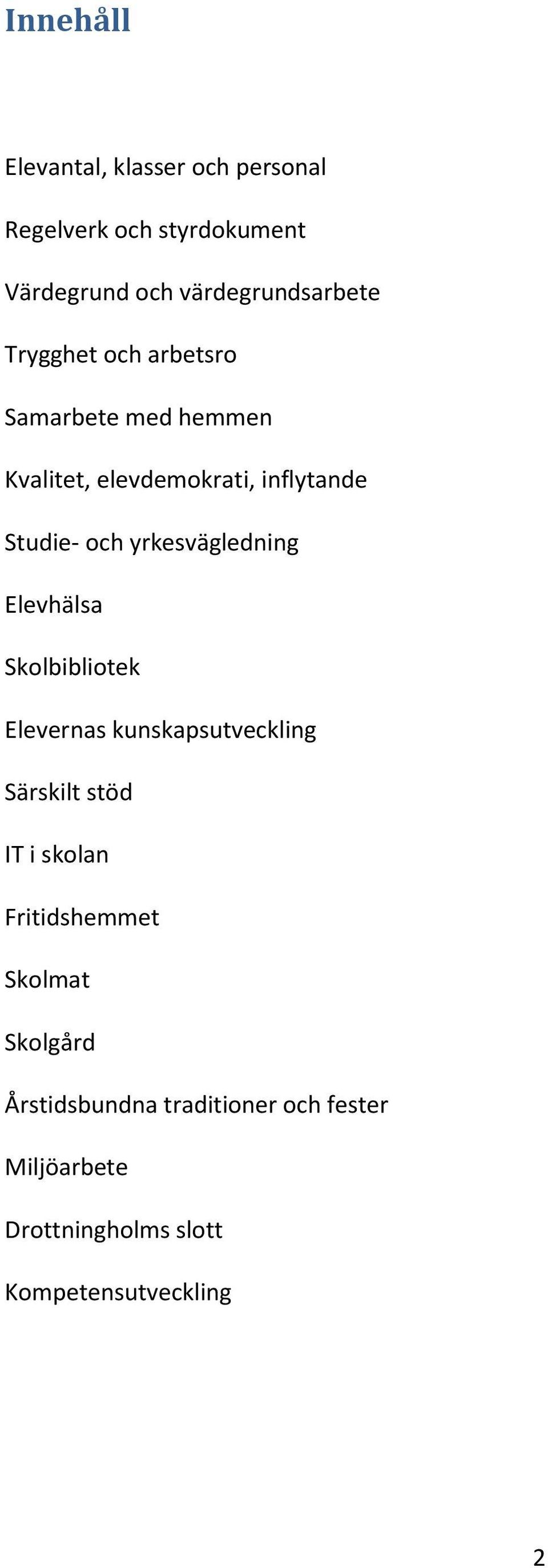 yrkesvägledning Elevhälsa Skolbibliotek Elevernas kunskapsutveckling Särskilt stöd IT i skolan