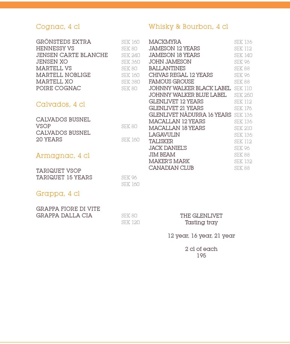 YEARS JAMESON 18 YEARS JOHN JAMESON BALLANTINES CHIVAS REGAL 12 YEARS FAMOUS GROUSE JOHNNY WALKER BLACK LABEL JOHNNY WALKER BLUE LABEL GLENLIVET 12 YEARS GLENLIVET 21 YEARS GLENLIVET NÀDURRA 16 YEARS