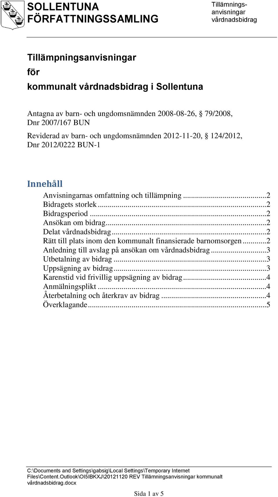 .. 2 Ansökan om bidrag... 2 Delat... 2 Rätt till plats inom den kommunalt finansierade barnomsorgen... 2 Anledning till avslag på ansökan om.