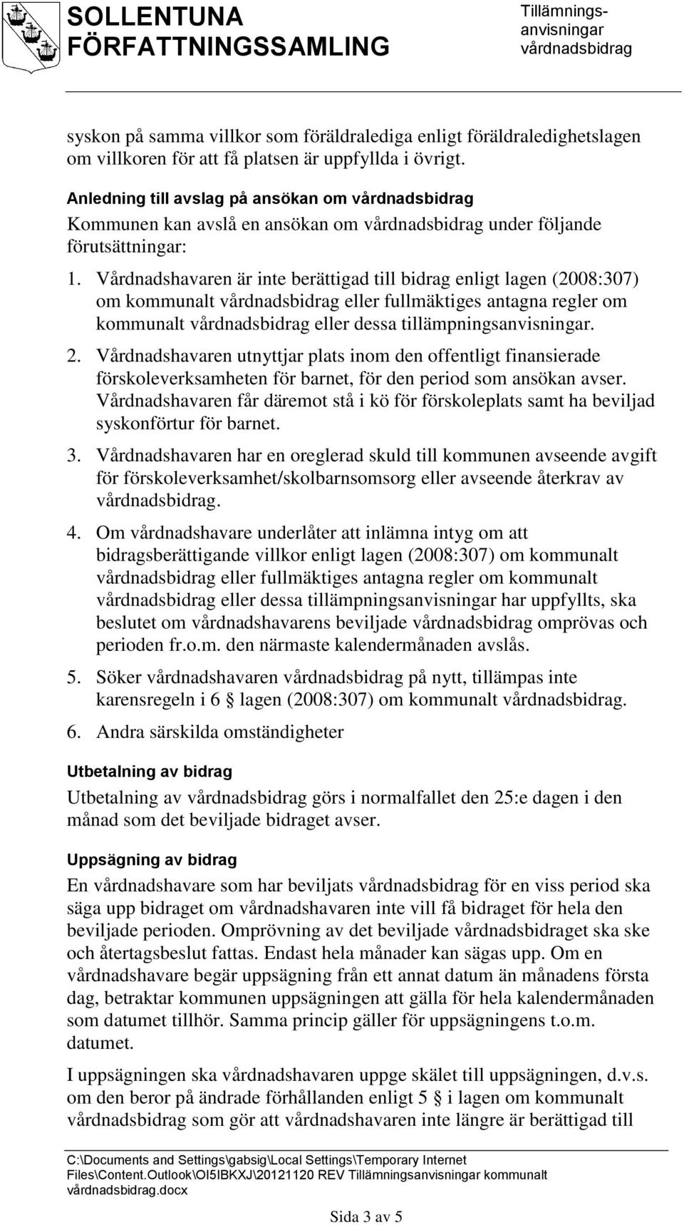 Vårdnadshavaren är inte berättigad till bidrag enligt lagen (2008:307) om kommunalt eller fullmäktiges antagna regler om kommunalt eller dessa tillämpningsanvisningar. 2.