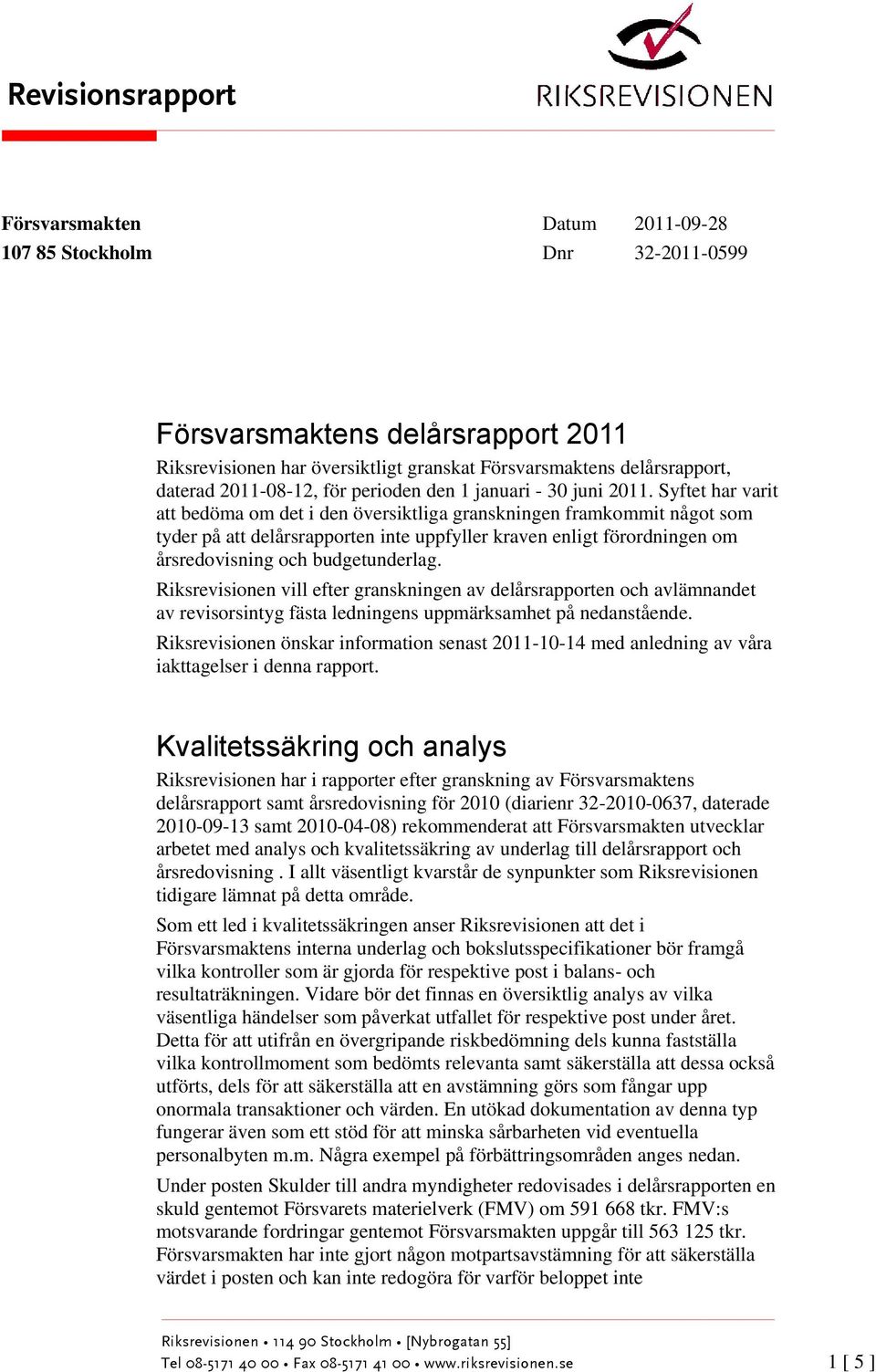 Syftet har varit att bedöma om det i den översiktliga granskningen framkommit något som tyder på att delårsrapporten inte uppfyller kraven enligt förordningen om årsredovisning och budgetunderlag.