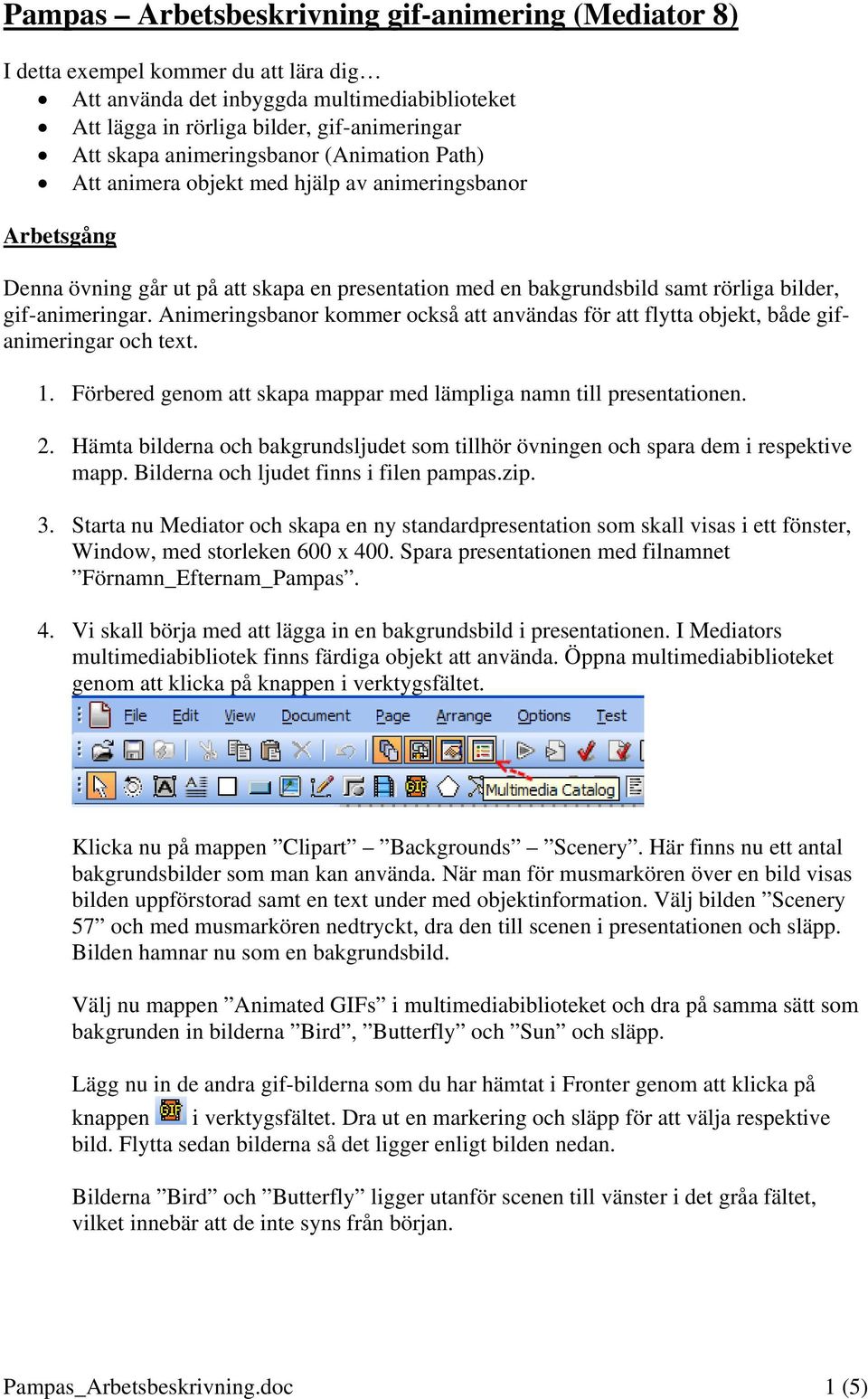 Animeringsbanor kommer också att användas för att flytta objekt, både gifanimeringar och text. 1. Förbered genom att skapa mappar med lämpliga namn till presentationen. 2.